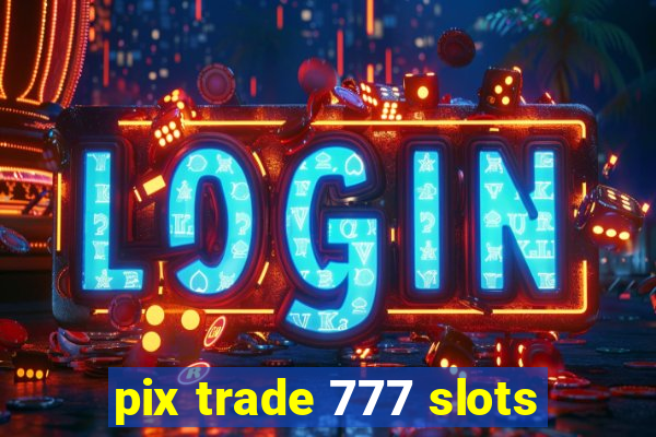 pix trade 777 slots